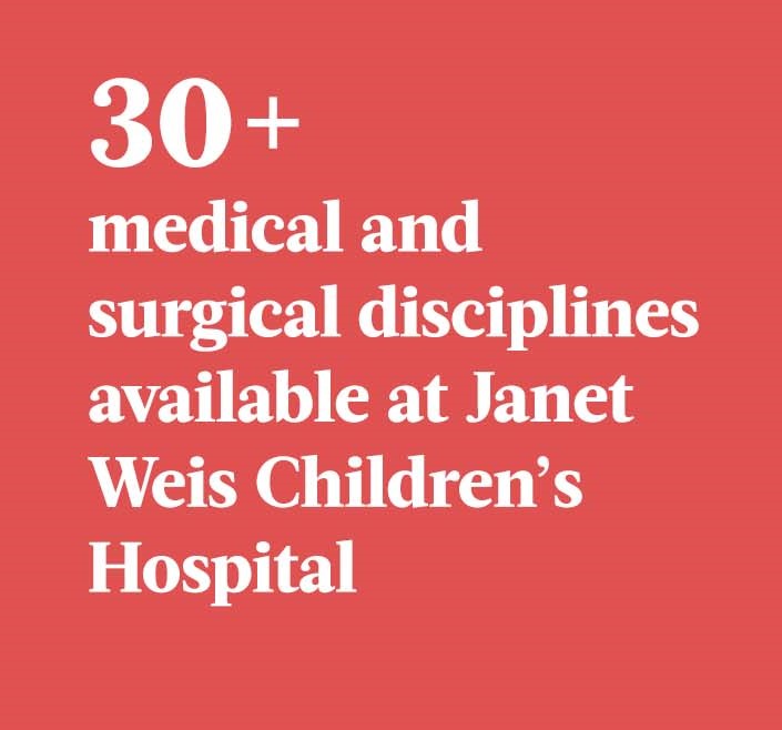 60+ medical and surgical disciplines available at Janet Weis Children's Hospital
